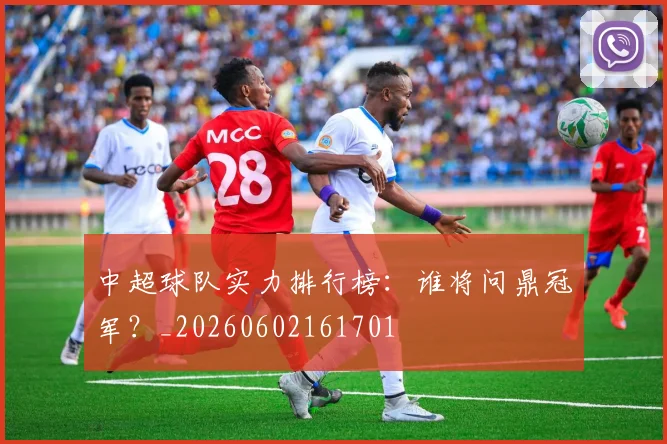 中超球队实力排行榜：谁将问鼎冠军？_20260602161701
