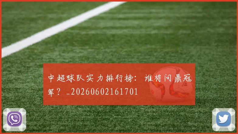 中超球队实力排行榜：谁将问鼎冠军？_20260602161701